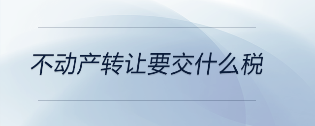 不動產轉讓要交什么稅