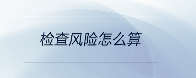 檢查風險怎么算