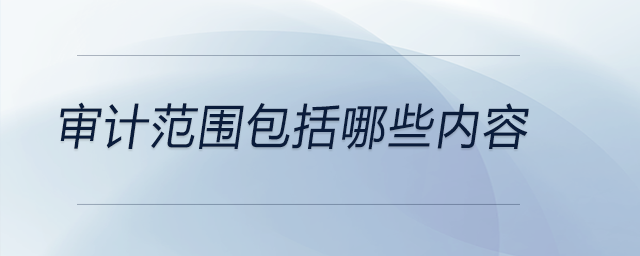 審計范圍包括哪些內容