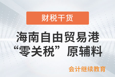 海南自由貿易港“零關稅”原輔料包括哪些？