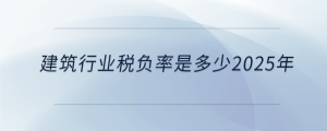 建筑行業稅負率是多少2025年
