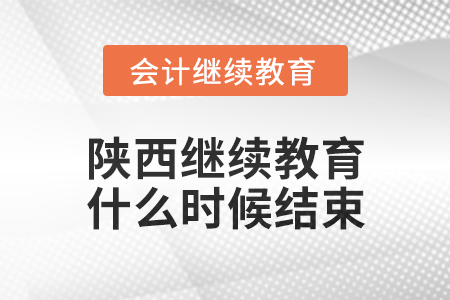 2024年陜西會計繼續教育什么時候結束？