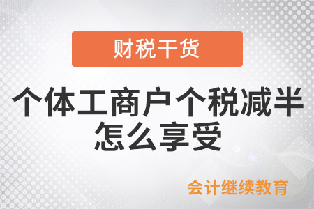 個體工商戶個稅減半怎么享受？