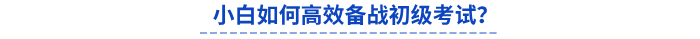 小白如何高效備戰(zhàn)初級考試？