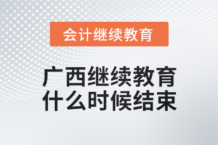 2024年廣西會計繼續教育什么時候結束？