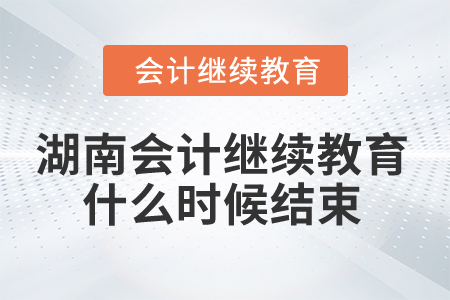 2024年湖南省會(huì)計(jì)繼續(xù)教育什么時(shí)候結(jié)束？