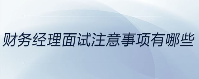 財務經理面試注意事項有哪些