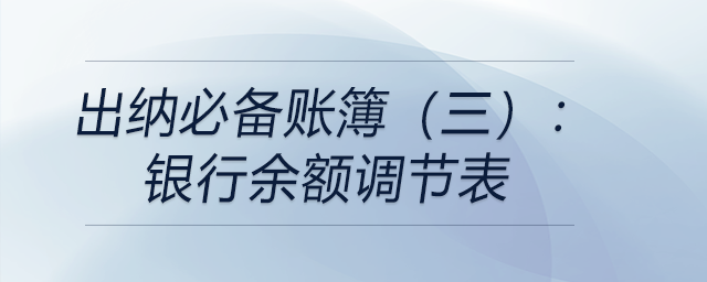 出納必備賬簿（三）：銀行余額調節表
