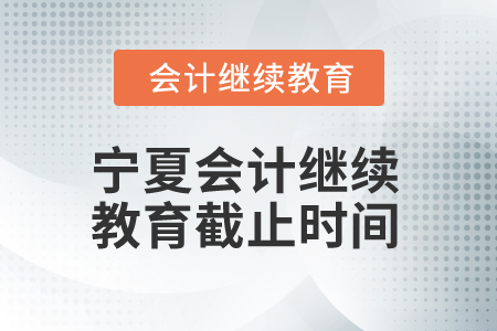 2025年寧夏會(huì)計(jì)繼續(xù)教育截止時(shí)間
