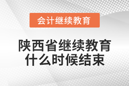 2024年陜西省會計繼續教育什么時候結束？