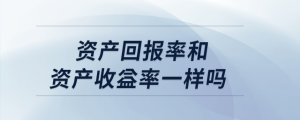 資產回報率和資產收益率一樣嗎