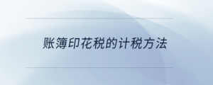 賬簿印花稅的計稅方法
