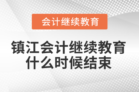 2024年鎮江會計繼續教育什么時候結束？