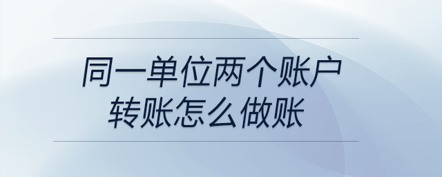 同一單位兩個賬戶轉賬怎么做賬