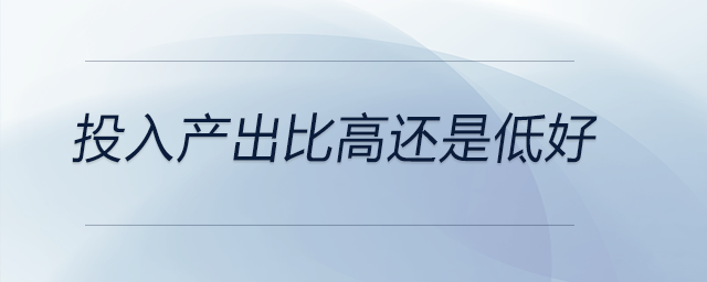 投入產出比高還是低好