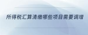 所得稅匯算清繳哪些項目需要調增
