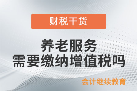 養(yǎng)老機構(gòu)提供的養(yǎng)老服務(wù)是否需要繳納增值稅？