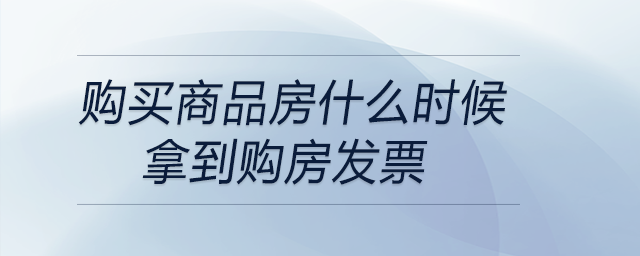 購買商品房什么時(shí)候拿到購房發(fā)票