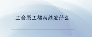 工會職工福利能發什么