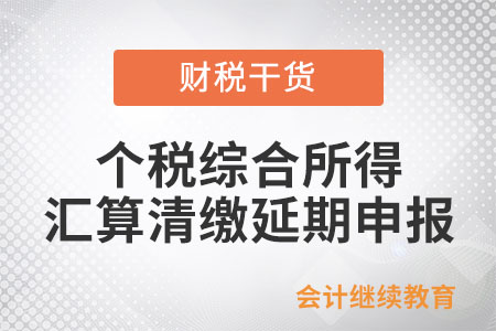 如何辦理個人所得稅綜合所得匯算清繳延期申報？