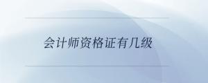 會(huì)計(jì)師資格證有幾級(jí)