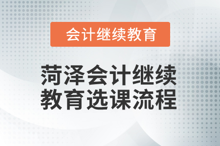 2024年山東菏澤會計繼續教育選課流程