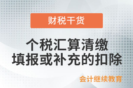 個稅匯算清繳時填報或補充的扣除有哪些？