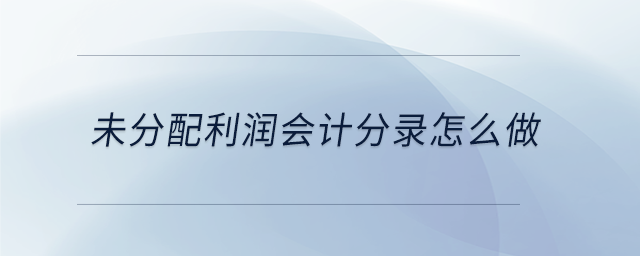 未分配利潤會計分錄怎么做