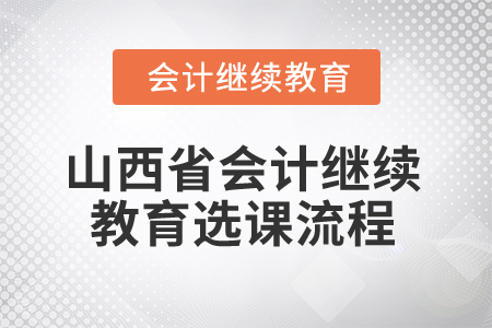 2024年山西省會計專業(yè)人員繼續(xù)教育選課流程