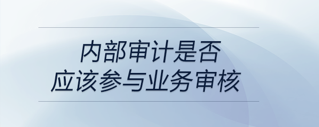 內部審計是否應該參與業務審核