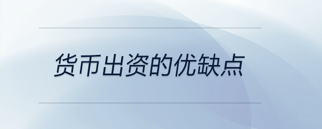 貨幣出資的優(yōu)缺點