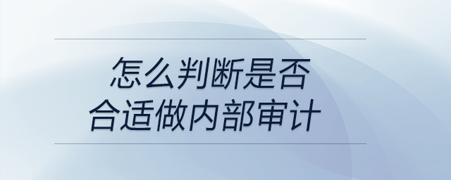 怎么判斷是否合適做內部審計