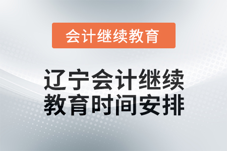 2025年遼寧東奧會(huì)計(jì)繼續(xù)教育時(shí)間安排