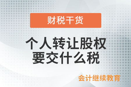 個(gè)人轉(zhuǎn)讓股權(quán)要交什么稅？