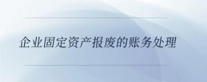 企業固定資產報廢的賬務處理