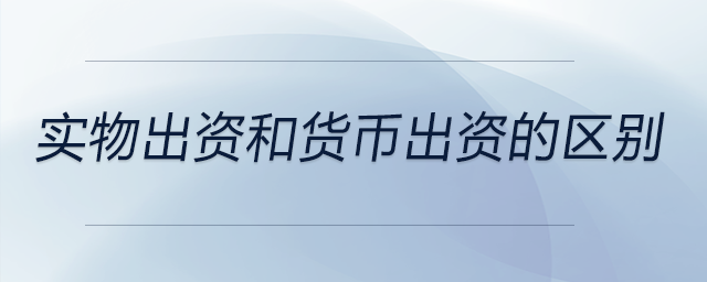 實物出資和貨幣出資的區別