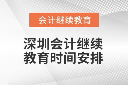 2024年深圳會(huì)計(jì)專業(yè)人員繼續(xù)教育時(shí)間安排