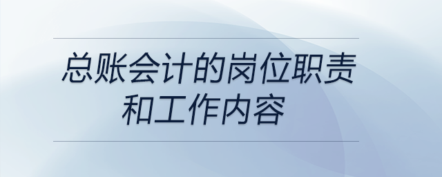 總賬會計的崗位職責和工作內容