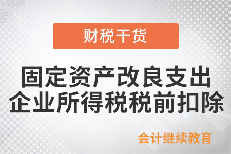 固定資產改良支出怎么在企業所得稅稅前扣除？