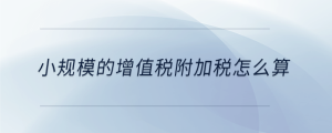 小規模的增值稅附加稅怎么算