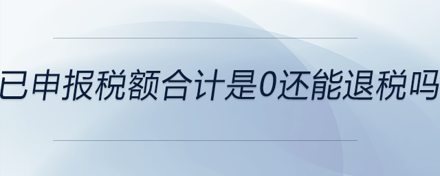 已申報稅額合計是0還能退稅嗎