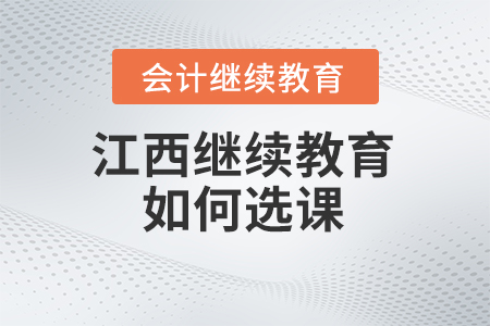 2025年江西省會計繼續教育網如何選課？