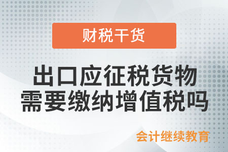出口應(yīng)征稅的貨物，需要繳納增值稅和消費(fèi)稅嗎？