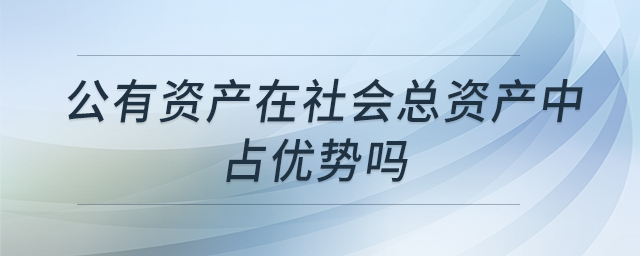 公有資產在社會總資產中占優勢嗎