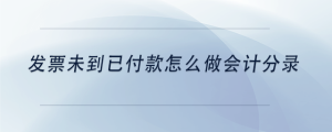 發(fā)票未到已付款怎么做會計分錄