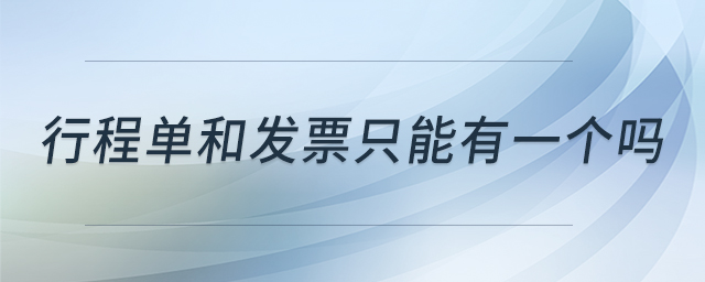 行程單和發票只能有一個嗎