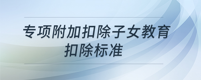 專項附加扣除子女教育扣除標準