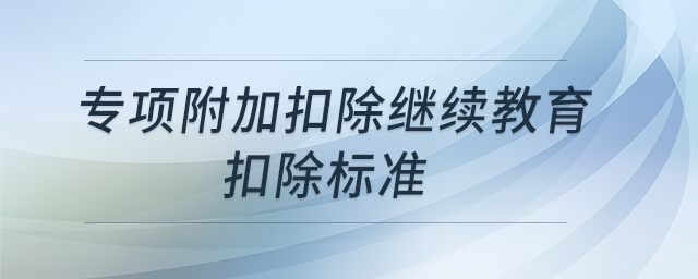 專項附加扣除繼續教育扣除標準
