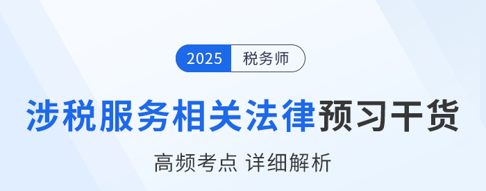 25年稅務(wù)師《涉稅服務(wù)相關(guān)法律》預(yù)習(xí)干貨總結(jié)，即刻開學(xué)！