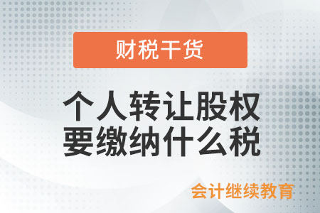 個人轉讓股權要繳納什么稅？